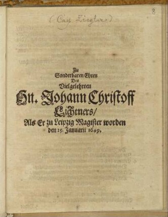 Zu Sonderbaren Ehren Des Vielgelehrten Hn. Johann Christoff Lichtners/ Als Er zu Leipzig Magister worden den 25. Januarii 1649
