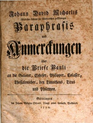 Johann David Michaelis öffentlichen Lehrers der Weltweisheit zu Göttingen Paraphrasis und Anmerckungen über die Briefe Pauli an die Galater, Epheser, Philipper, Colasser, Thessalonicher, den Timotheus, Titus und Philemon