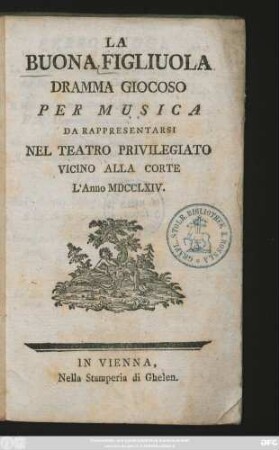 La Buona Figliuola : Dramma Giocoso Per Musica : Da Rappresentarsi Nel Teatro Privilegiato Vicino Alla Corte L'Anno MDCCLXIV./[Komponist: Niccolò Piccini ; Librettist: Carlo Goldoni]