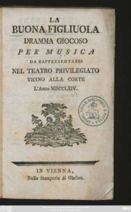 La Buona Figliuola : Dramma Giocoso Per Musica : Da Rappresentarsi Nel Teatro Privilegiato Vicino Alla Corte L'Anno MDCCLXIV./[Komponist: Niccolò Piccini ; Librettist: Carlo Goldoni]