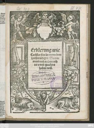Erklerung wie || Carlstat sein ler vonn dem || hochwirdigen Sacra=||ment vnd andere ach||tet vnnd geachtet || haben will.||