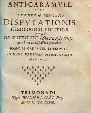 Anti-Caramuel, sive examen & refutatio disputationis theologico-politicae, quam de potestate imperatoris circa bona ecclesiastica proposuit Joannes Caramuel Lobkovits