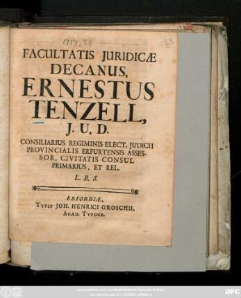 Facultatis Juridicae Decanus, Ernestus Tenzell, J. U. D. Consiliarius Regiminis Elect. Judicii Provincialis Erfurtensis Assessor, Civitatis Consul Primarius, Et Rel. L. B. S.