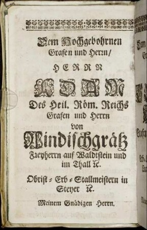 Dem Hochgebohrnen Grafen und Herrn, Herrn Adam Des Heil. Röm. Reichs Grafen und Herrn von Windischgrätz ...