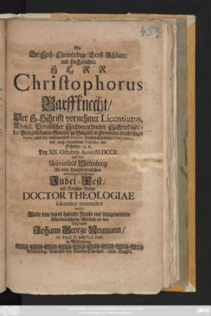 Als Der Hoch-Ehrwürdige, Groß-Achbahre, und Hochgelahrte Herr Christophorus Barffknecht, Der H. Schrifft vornehmer Licentiatus, Königl. Preußischer Hochverordneter Hoffprediger, der Gottgeheiligten Gemeine zu Belgard in Pommern treufleißiger Pastor ... Den XIX. Octobris Anno MDCCII. auff der Universität Wittenberg, An dem Höchsterfreulichen andern-hundertjährigen Jubel-Fest, mit Höchsten Ruhm Doctor Theologiae solenniter renunciret wurde, Wolte seine darob habende Freude mit treugemeinten Glückwünschung öffentlich an den Tag legen Johann George Neumann, SS. Theol. D. und Prof. Publ. in Wittenberg