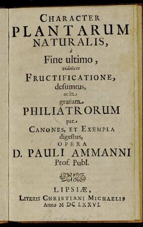 Character Plantarum Naturalis, a Fine utimo videlicet Fructificatione, desumtus : ac in gratiam Philiatrorum per Canones, Et Exempla digestus