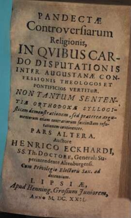 Pandectae Controversiarum Religionis : In Quibus Cardo Disputationis Inter Augustanae Confessionis Theologos Et Pontificios vertitur ; Non Tantum Sententiae Orthodoxae Syllogisticam demonstrationem, sed praeterea argumentorum etiam contrariorum succinctam refutationem continentes, 2