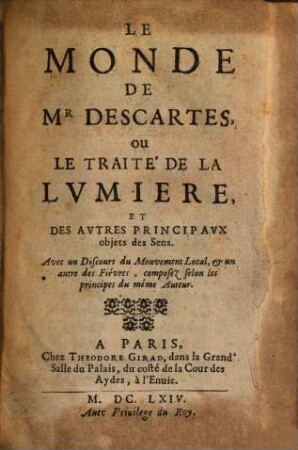Le monde de Mr. Descartes ou le traité de la lumière, et des autres principaux objets des Sens : avec un Discours du Mouvement Local, et un autre des Fièvres, composez selon les principes du mème auteur