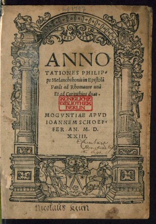 ANNO||TATIONES PHILIP=||pi Melanchthonis in Epistolã || Pauli ad Rhomanos unã || Et ad Corinthios duas.||[Hrsg.v.Martin Luther]
