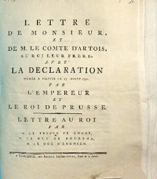 Lettre de Monsieur [Louis-Stanislas-Xavier] et de M. le Comte d'Artois au Roi leur Frère, avec la déclaration signée à Pilnitz le 27 Aoust 1791, par l'Empereur et le Roi de Prusse