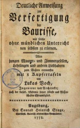 Deutliche Anweisung zur Verfertigung der Baurisse : wie solche ohne mündlichen Unterricht von selbsten zu erlernen ; Allen jungen Maurer- und Zimmergesellen, ... zum Beßten entworfen mit 8 Kupfertafeln