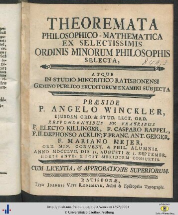 Theoremata Philosophico-Mathematica Ex Selectissimis Ordinis Minorum Philosophis Selecta, Atque In Studio Minoritico Ratisbonensi Gemino Publico Eruditorum Examini Subjecta