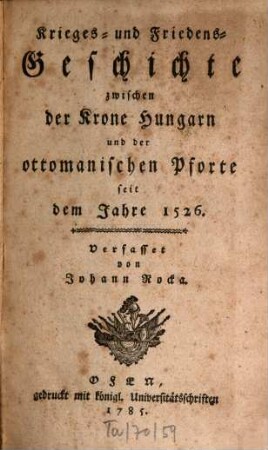 Krieges- und Friedens-Geschichte zwischen der Krone Hungarn und der ottomanischen Pforte seit dem Jahre 1526.