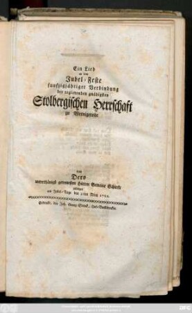 Ein Lied an dem Jubel-Feste funfzigjähriger Verbindung der regierenden gnädigsten Stolbergischen Herrschaft zu Wernigerode von Dero unterthänigst getreuesten Hütten Gemeine Schierke gesungen am Jubel-Tage den 31ten Märtz 1762.