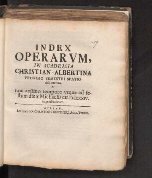 SS 1724: Index Operarvm, In Academia Christian-Albertina, proximo semestri spatio absolutarum, & hoc aestiuo tempore vsque ad festum diem Michaelis MDCCXXIV impendendarum