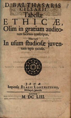 D. Balthasaris Cellarii Tabellae Ethicae : Olim in gratiam auditorum suorum conscriptae, Nunc vero In usum studiosae juventutis typis excusae