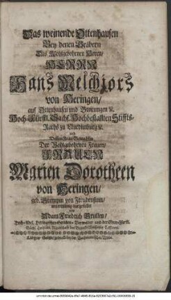 Das weinende Ottenhausen Bey denen Gräbern Des Wohlgebohrnen Herrn, Herrn Hans Melchiors von Heringen, auf Ottenhausen und Breitungen etc. Hoch-Fürstl. Sachs. Hochbestallten Stiffts-Raths zu Quedlinburg etc. und Dessen Frau Gemahlin, Der Wohlgebohrnen Frauen, Frauen Marien Dorotheen von Heringen, geb. Brempin von Freudenstein, unterthänig dargestellet von Adam Friedrich Brullen, Hoch-Adel. Heringischen Gerichts-Verwalter und Chur-Fürstl. Sächs. Hochlöbl. Ritterschafft des Bezircks Weissensee Cassirern.