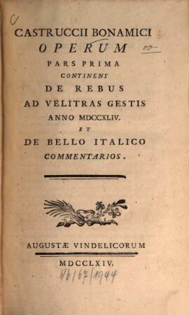Castruccii Bonamici Operum pars ..., Pars prima. Continens de rebus ad Velitras gestis anno MDCCXLIV et de bello italico commentarios