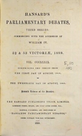 Parliamentary debates : official report ; ... session of the ... Parliament of the United Kingdom of Great Britain and Ireland. 339 = 1.8./20.8. 1889 = 52nd Victoriae, Vol. 7