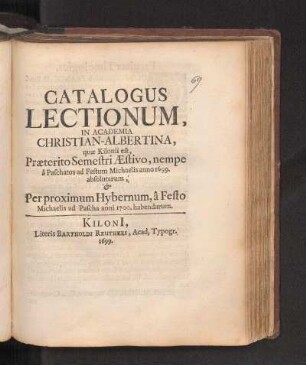 SS 1699u. WS 1699/1700: Catalogus Lectionum, In Academia Christian-Albertina, quæ Kilonii est, Præterito Semestri Æstivo, nempe â Paschatos ad Festum Michaelis anno 1699. absolutarum, & Per proximum Hybernum, â Festo Michaelis ad Pascha anni 1700. habendarum.