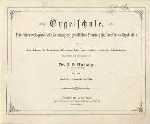 Orgelschule : eine theoretisch-praktische Anleitung zur gründlichen Erlernung des kirchlichen Orgelspiels ; zum Gebrauch in Musikschulen, Seminarien, Präparanden-Anstalten, sowie zum Selbstunterricht bearbeitet und herausgegeben ; op. 41