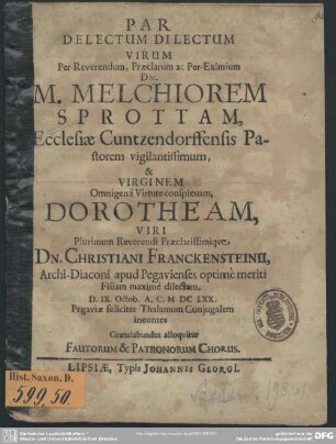 Par delectum dilectum virum Melchionem Sprottam ecclesiae Cuntzendorffensis pastorem et virginem Dorotheam Franckenstein ...