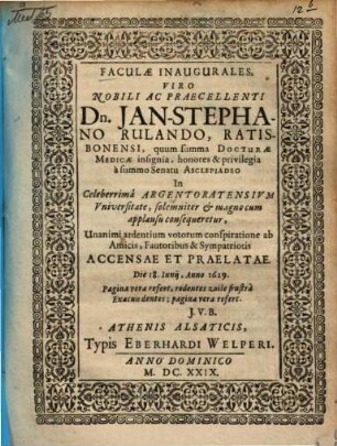 Faculae Inaugurales Viro Nobili Ac Praecellenti Dn. Jan-Stephano Rulando, Ratisbonensi ... ab Amicis, Fautoribus & Sympatriotis Accensae Et Praelatae : Die 18. Iunii, Anno 1629.