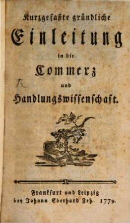 Kurzgefaßte gründliche Einleitung in die Commerz und Handlungswissenschaft