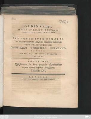 [T. 2], Coll. 16: Ordinarivs Senior Et Reliqvi Doctores Facvltatis Ivridicae Lipsiensis Svmmos In Ivre Honores Cvm Spe Svo Tempore Locvm In Collegio Obtinendi Viro Praestantissimo Christiano Godofredo Hermanno Plaviensi Die XVI. Maii MDCCLXVII. Collatos Indicvnt