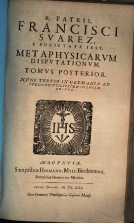 R. Patris, Francisci Suarez, E Societate Jesu, Metaphysicarum Disputationum, In Quibus Et Universa Naturalis Theologia Ordinate Traditur, Et Quaestiones ad omnes duodecim Aristotelis libros pertinentes, accurate disputantur, Tomi Duo : Cum Quinque Indicibus ..., 2