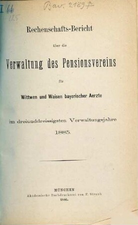 Rechenschaftsbericht über die Verwaltung des Pensionsvereins für Wittwen und Waisen Bayerischer Aerzte. 33. 1885