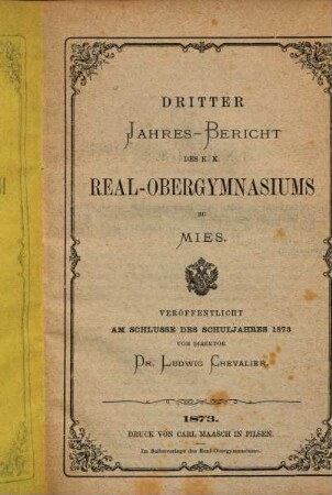 Programm des K.K. Staats-Real- und Ober-Gymnasiums in Mies : am Schlusse des Schuljahres .... 1872/73 = 3