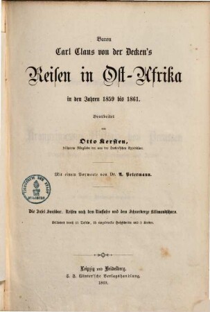 Baron Carl Claus von der Decken's Reisen in Ost-Afrika in den Jahren 1859 bis 1865 : herausgegeben im Auftrage der Mutter des Reisenden, Fürstin Adelheid von Pleß ; bearbeitet von Otto Kersten, früherem Mitgliede der von der Decken'schen Expedition ; mit einem Vorworte von Dr. A. Petermann. 1, Die Insel Sansibar : Reisen nach dem Niassasee und dem Schneeberge Kilimandscharo