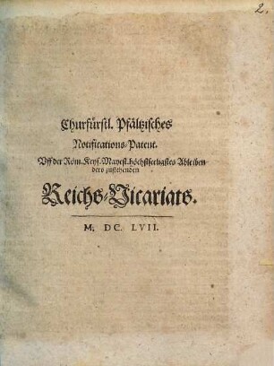 Churfürstl. Pfältzisches Notifications-Patent. Uff der Röm. Keys. Mayest. höchstseeligstes Ableiben dero zustehenden Reichs-Vicariats