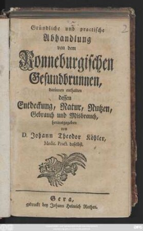 Gründliche und practische Abhandlung von dem Ronneburgischen Gesundbrunnen : darinnen enthalten dessen Entdeckung, Natur, Nutzen, Gebrauch und Misbrauch ; [Ronneburg den 25. Julii 1766]