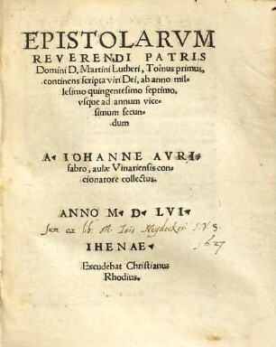 Epistolarum Martini Lutheri. 1, Continens scripta viri Dei, ab anno millesimo quingentesimo septimo, usque ad annum vicesimum secundum