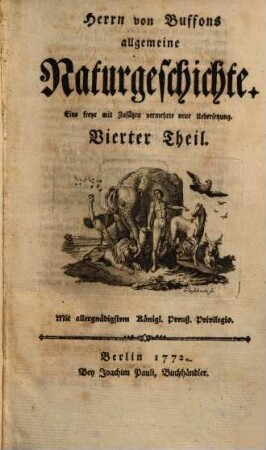 Herrn von Buffons allgemeine Naturgeschichte : Eine freye mit einigen Zusätzen vermehrte Übersetzung nach der neuesten französ. Außgabe von 1769 ..., 4. [Naturgeschichte der Thiere]