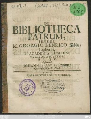 De Bibliotheca Patrum, Praeside M. Georgio Henrico Götze/ Lipsiensi, In Academia Lipsiensi, D. 4. Maii A.C. MDCLXXXVII. H.L.Q.C. disputabit Johannes David Neubaur/ Curiensis, Bon. Art. Stud.