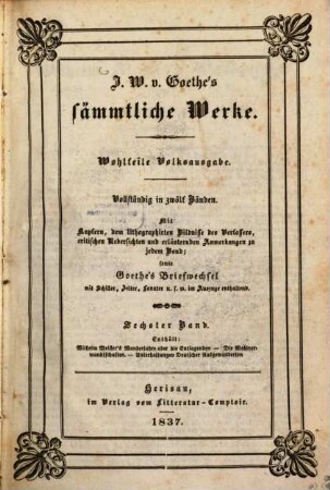 J. W. Goethe's sämmtliche Werke. 6. Wilhelm Meisters Wanderjahre oder die Entsagenden ... Die Wahlverwandschaften. Unterhaltungen Deutscher Ausgewanderten. - 1837. - 390 S. : 1 Ill.