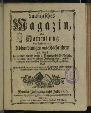 9.1776: Lausitzisches Magazin oder Sammlung verschiedener Abhandlungen und Nachrichten zum Behuf der Natur-, Kunst-, Welt- und Vaterlandsgeschichte, der Sitten, und der schönen Wissenschaften