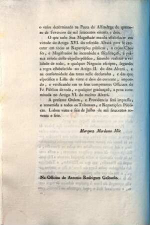 Para que nas diversas Repartições de Fazenda, e Justiça desta Corte e Reyno se pratique validamente a escripturaçaõ usada em pequenos bilhetes, Tenho dado as Ordens necessarias ao Intendente do Papel Selha de papel o número de Sellos, ... : [Lisboa vinte e seis de Julho de mil setecentos noventa e sete]