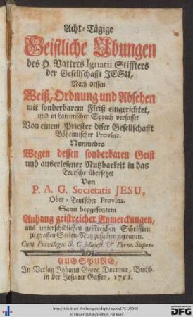 Acht-Tägige Geistliche Ubungen des H. Vatters Ignatii Stiffters der Gesellschaft Jesu : Samt beygesetztem Anhang geistreicher Anmerckungen, aus unterschidlichen geistreichen Schrifften zu grossen Seelen-Nutz zusam[m]en getragen