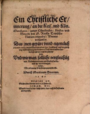 Ein Christliche Erinnerung, an die Keis. vnd Kön. Maiestaten, sampt Churfürsten, Fürsten vnd Stende des H. Reichs Teütscher Nation, jetzund zu Wurms versamlet ...