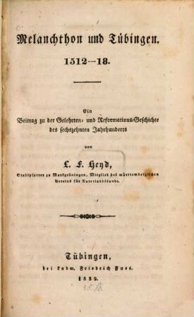 Melanchthon und Tübingen : 1512 - 18 ; ein Beitrag zu der Gelehrten- und Reformations-Geschichte des sechszehnten Jahrhunderts