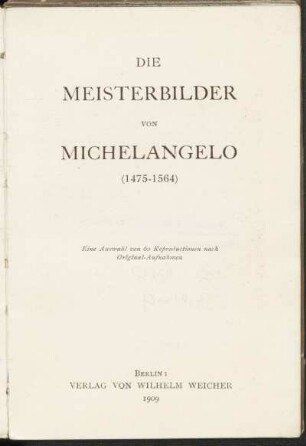 Die Meisterbilder von Michelangelo : (1475-1564) ; eine Auswahl von 60 Reproduktionen nach Photographien der Originalaufnahmen, die am besten des Künstlers Lebenswerk charakterisieren