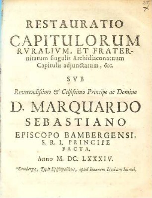 Restauratio capitulorum ruralium et fraternitatum singulis archidiaconatuum capitulis adiunctarum : sub revendissimo et celsissimo principe ac domino D. Marquardo Sebastiano, episcopi Bambergensi ... facta