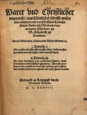 Warer vnd Christlicher vnterricht, aus Göttlicher schrifft, wider den ertichten vnd vorfürischen Catechismum Ambrosii Moibani vormeynten Pfarherr zu St. Elizabeth zu Breslaw