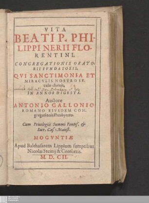 Vita Beati P. Philippi Nerii Florentini. Congregationis Oratorii Fvndatoris : Qvi Sanctimonia Et Miracvlis Nostro Seculo claruit, In Annos Digesta
