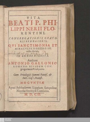 Vita Beati P. Philippi Nerii Florentini. Congregationis Oratorii Fvndatoris : Qvi Sanctimonia Et Miracvlis Nostro Seculo claruit, In Annos Digesta