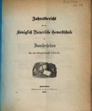 Jahresbericht über die Königlich Bayerische Gewerbschule zu Zweibrücken : für das Studienjahr ..., 1875/76
